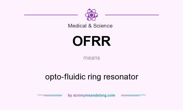 What does OFRR mean? It stands for opto-fluidic ring resonator