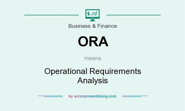 What does ORA mean? It stands for Operational Requirements Analysis