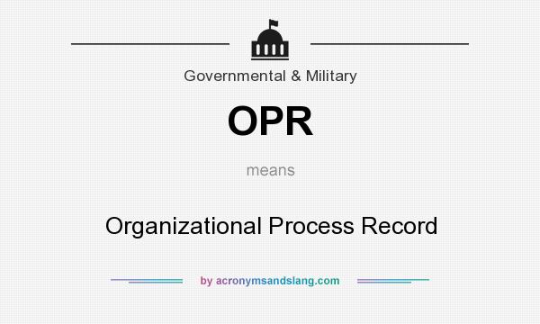 What does OPR mean? It stands for Organizational Process Record