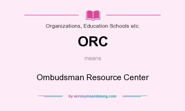 What does ORC mean? It stands for Ombudsman Resource Center