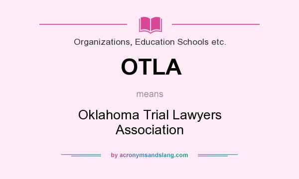 What does OTLA mean? It stands for Oklahoma Trial Lawyers Association