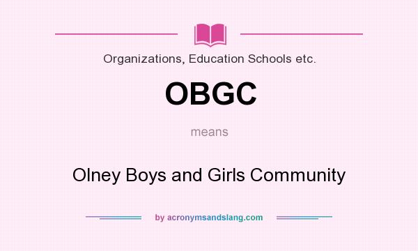 What does OBGC mean? It stands for Olney Boys and Girls Community