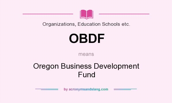 What does OBDF mean? It stands for Oregon Business Development Fund