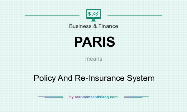 What does PARIS mean? It stands for Policy And Re-Insurance System