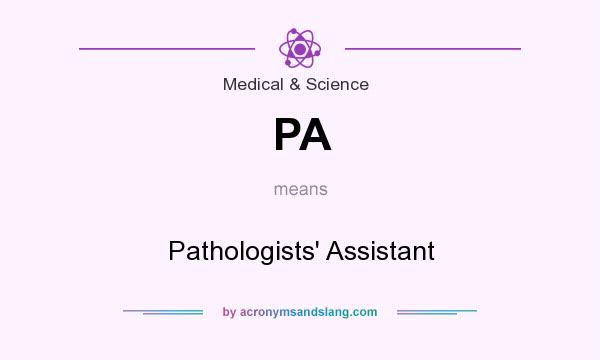 What does PA mean? It stands for Pathologists` Assistant