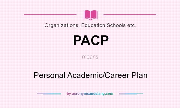 What does PACP mean? It stands for Personal Academic/Career Plan
