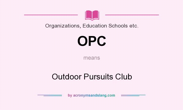 What does OPC mean? It stands for Outdoor Pursuits Club