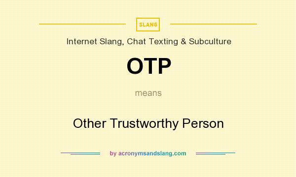 What does OTP mean? It stands for Other Trustworthy Person