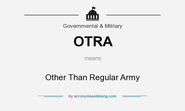 What does OTRA mean? It stands for Other Than Regular Army