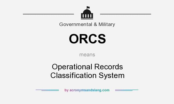 What does ORCS mean? It stands for Operational Records Classification System