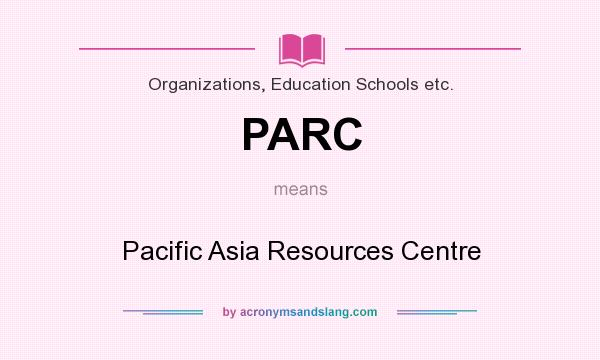 What does PARC mean? It stands for Pacific Asia Resources Centre