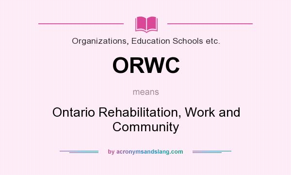 What does ORWC mean? It stands for Ontario Rehabilitation, Work and Community