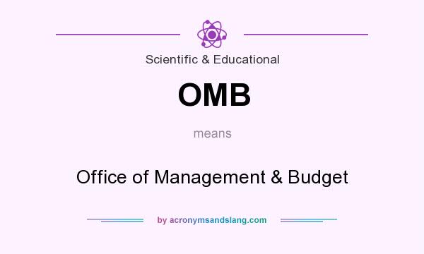What does OMB mean? It stands for Office of Management & Budget