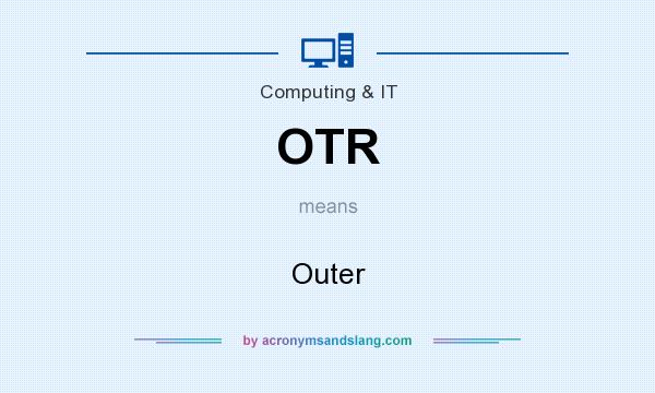 What does OTR mean? It stands for Outer