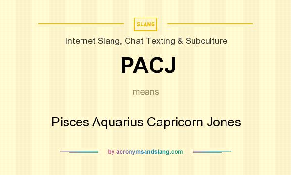 What does PACJ mean? It stands for Pisces Aquarius Capricorn Jones