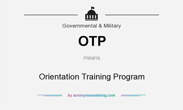 What does OTP mean? It stands for Orientation Training Program