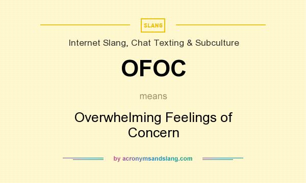 What does OFOC mean? It stands for Overwhelming Feelings of Concern