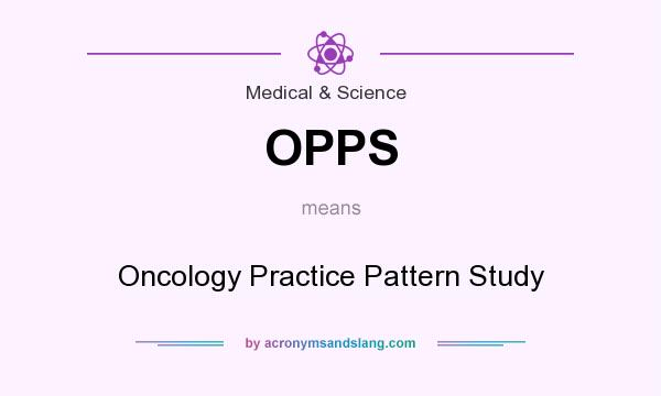 What does OPPS mean? It stands for Oncology Practice Pattern Study