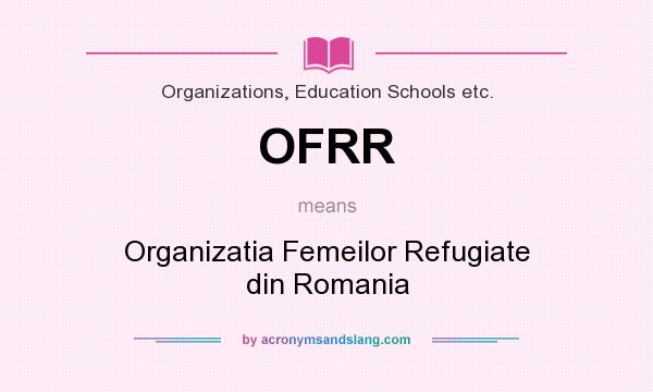 What does OFRR mean? It stands for Organizatia Femeilor Refugiate din Romania