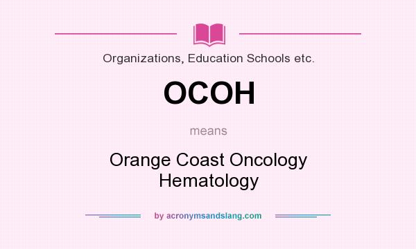 What does OCOH mean? It stands for Orange Coast Oncology Hematology