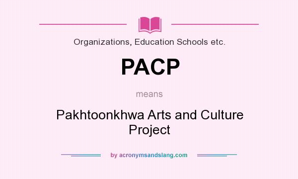 What does PACP mean? It stands for Pakhtoonkhwa Arts and Culture Project
