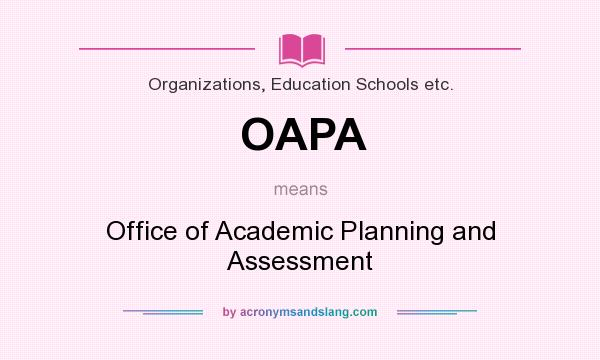 What does OAPA mean? It stands for Office of Academic Planning and Assessment