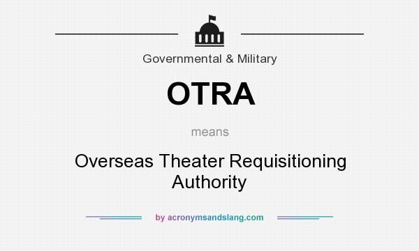 What does OTRA mean? It stands for Overseas Theater Requisitioning Authority