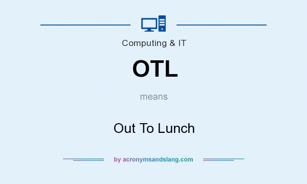What does OTL mean? It stands for Out To Lunch