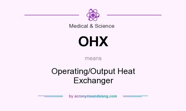 What does OHX mean? It stands for Operating/Output Heat Exchanger