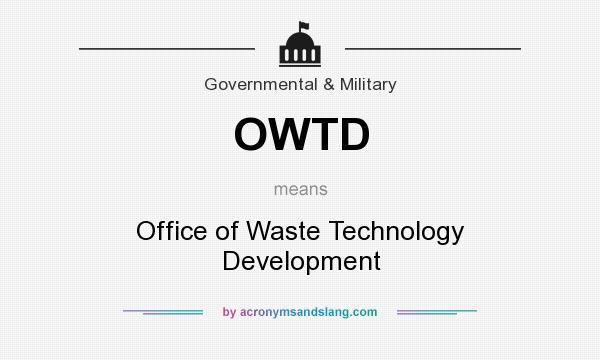 What does OWTD mean? It stands for Office of Waste Technology Development