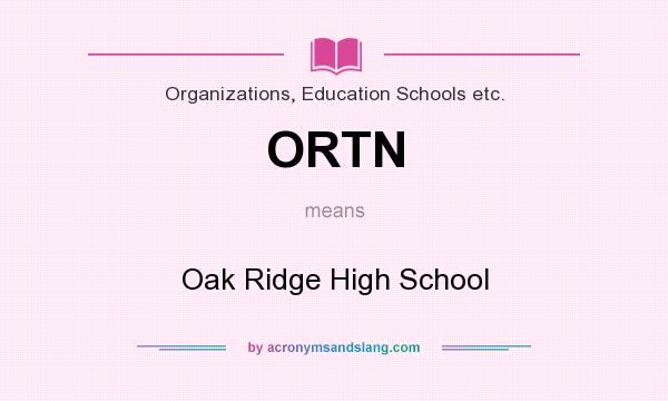 What does ORTN mean? It stands for Oak Ridge High School
