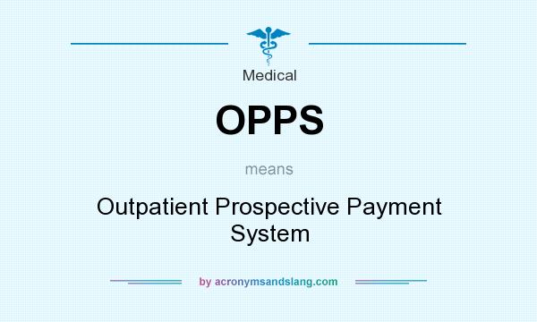 What does OPPS mean? It stands for Outpatient Prospective Payment System