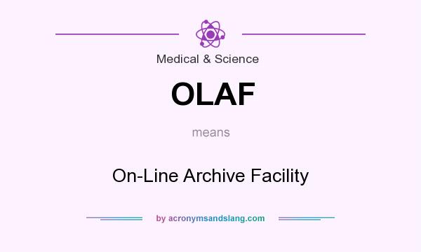 What does OLAF mean? It stands for On-Line Archive Facility
