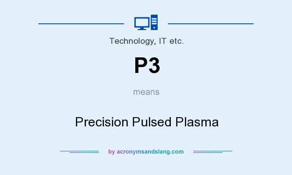 What does P3 mean? It stands for Precision Pulsed Plasma