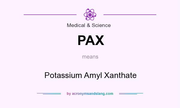 What does PAX mean? It stands for Potassium Amyl Xanthate