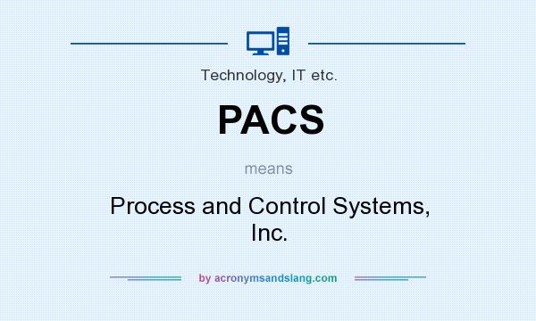What does PACS mean? It stands for Process and Control Systems, Inc.