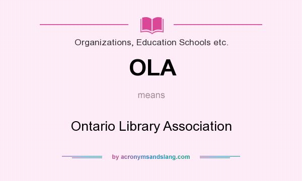 What does OLA mean? It stands for Ontario Library Association