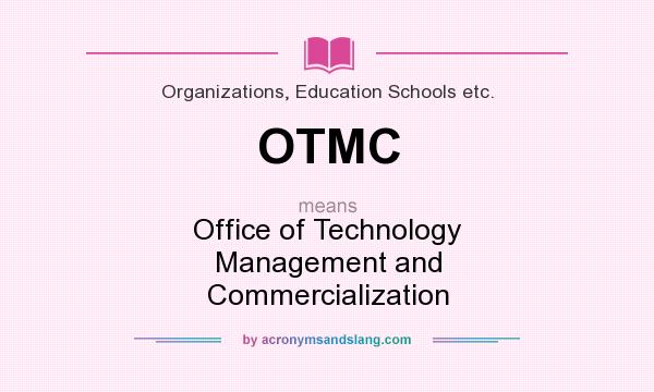 What does OTMC mean? It stands for Office of Technology Management and Commercialization