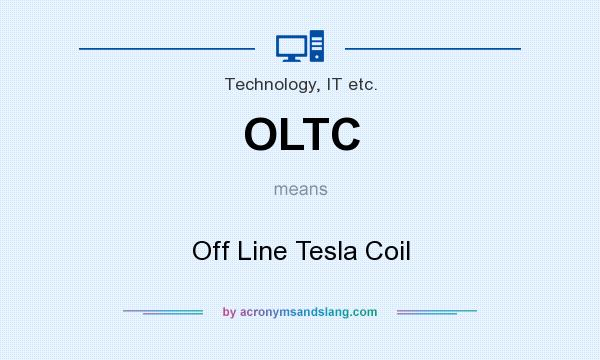 What does OLTC mean? It stands for Off Line Tesla Coil