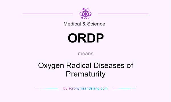 What does ORDP mean? It stands for Oxygen Radical Diseases of Prematurity