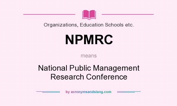 What does NPMRC mean? It stands for National Public Management Research Conference