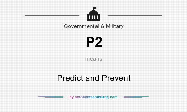 What does P2 mean? It stands for Predict and Prevent