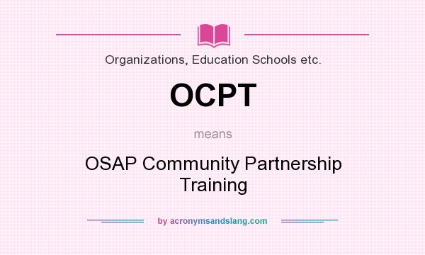 What does OCPT mean? It stands for OSAP Community Partnership Training