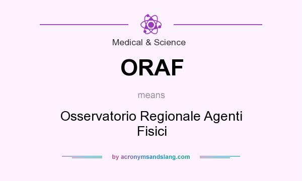 What does ORAF mean? It stands for Osservatorio Regionale Agenti Fisici