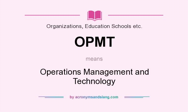 What does OPMT mean? It stands for Operations Management and Technology