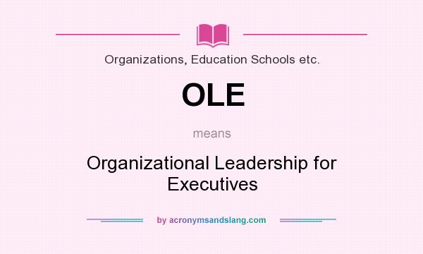 What does OLE mean? It stands for Organizational Leadership for Executives