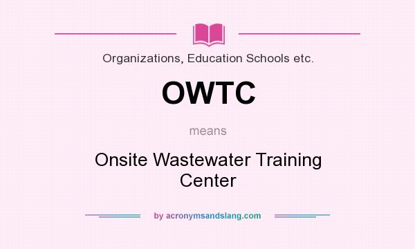 What does OWTC mean? It stands for Onsite Wastewater Training Center