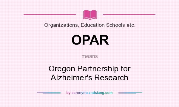 What does OPAR mean? It stands for Oregon Partnership for Alzheimer`s Research