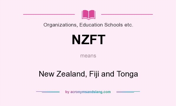 What does NZFT mean? It stands for New Zealand, Fiji and Tonga