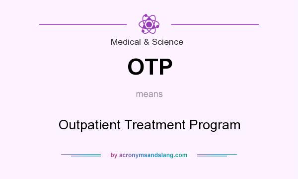 What does OTP mean? It stands for Outpatient Treatment Program